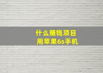 什么赚钱项目用苹果6s手机