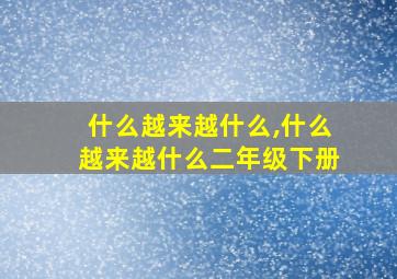 什么越来越什么,什么越来越什么二年级下册