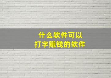 什么软件可以打字赚钱的软件