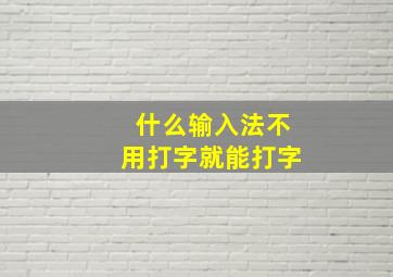 什么输入法不用打字就能打字