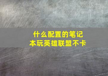 什么配置的笔记本玩英雄联盟不卡