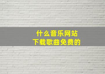 什么音乐网站下载歌曲免费的