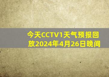 今天CCTV1天气预报回放2024年4月26日晚间