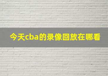 今天cba的录像回放在哪看