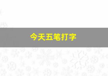 今天五笔打字