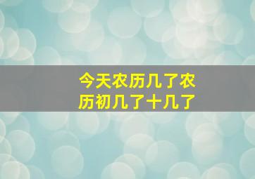 今天农历几了农历初几了十几了