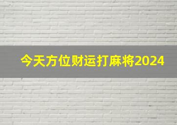 今天方位财运打麻将2024