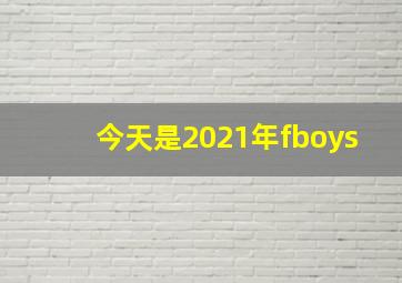 今天是2021年fboys