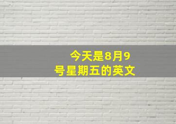 今天是8月9号星期五的英文