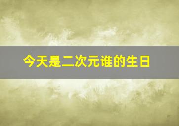 今天是二次元谁的生日