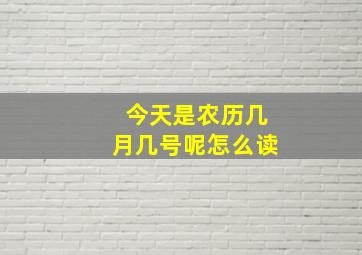 今天是农历几月几号呢怎么读