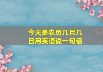 今天是农历几月几日用英语说一句话