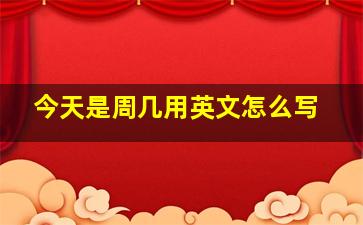 今天是周几用英文怎么写