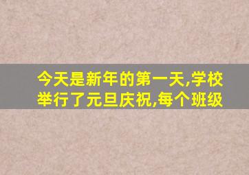 今天是新年的第一天,学校举行了元旦庆祝,每个班级