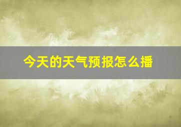 今天的天气预报怎么播