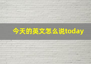 今天的英文怎么说today