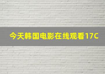 今天韩国电影在线观看17C