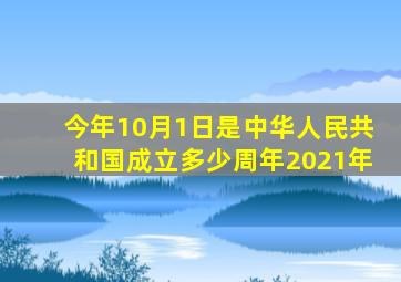 今年10月1日是中华人民共和国成立多少周年2021年