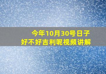 今年10月30号日子好不好吉利呢视频讲解