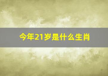 今年21岁是什么生肖