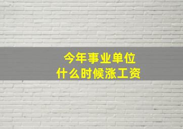 今年事业单位什么时候涨工资