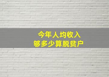 今年人均收入够多少算脱贫户