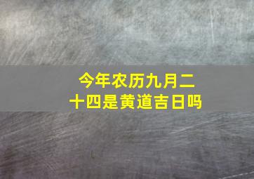 今年农历九月二十四是黄道吉日吗