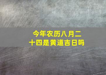 今年农历八月二十四是黄道吉日吗