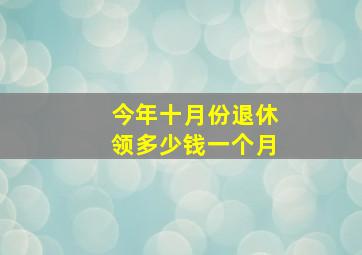 今年十月份退休领多少钱一个月