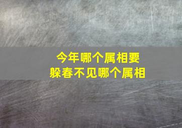 今年哪个属相要躲春不见哪个属相