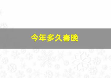 今年多久春晚