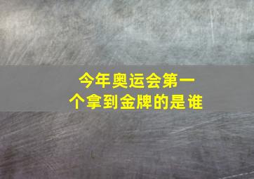 今年奥运会第一个拿到金牌的是谁