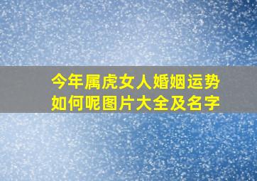 今年属虎女人婚姻运势如何呢图片大全及名字