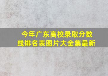 今年广东高校录取分数线排名表图片大全集最新