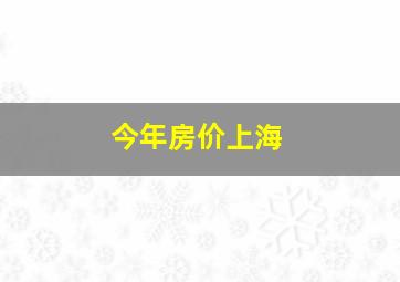 今年房价上海