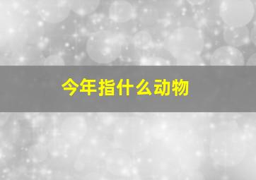 今年指什么动物