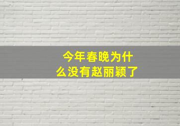 今年春晚为什么没有赵丽颖了