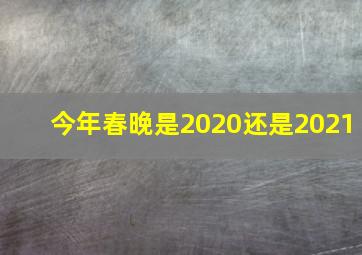 今年春晚是2020还是2021