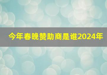 今年春晚赞助商是谁2024年