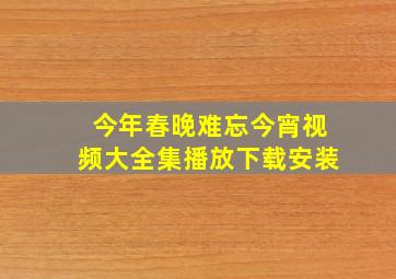 今年春晚难忘今宵视频大全集播放下载安装