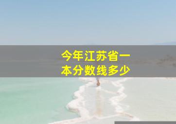 今年江苏省一本分数线多少