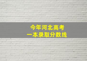 今年河北高考一本录取分数线