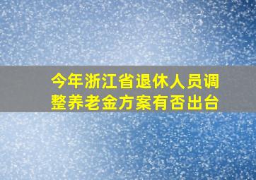 今年浙江省退休人员调整养老金方案有否出台