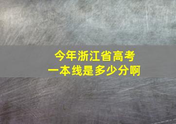 今年浙江省高考一本线是多少分啊