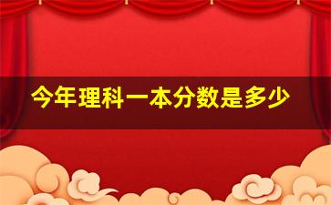 今年理科一本分数是多少