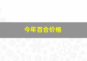 今年百合价格