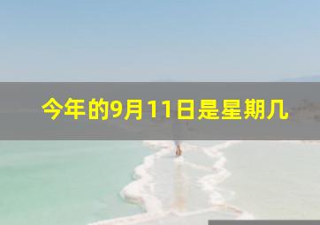 今年的9月11日是星期几