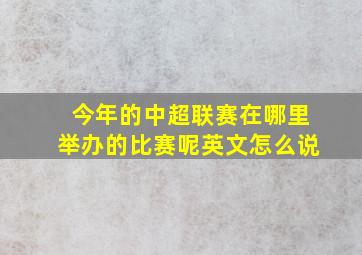 今年的中超联赛在哪里举办的比赛呢英文怎么说