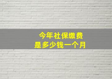 今年社保缴费是多少钱一个月