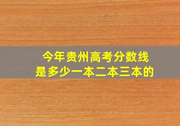 今年贵州高考分数线是多少一本二本三本的